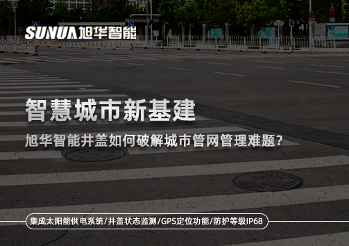 智慧城市新基建：凯发k8旗舰智能井盖如何破解城市管网管理难题？